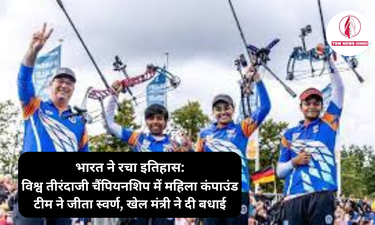 भारत ने रचा इतिहास: विश्व तीरंदाजी चैंपियनशिप में महिला कंपाउंड टीम ने जीता स्वर्ण, खेल मंत्री ने दी बधाई