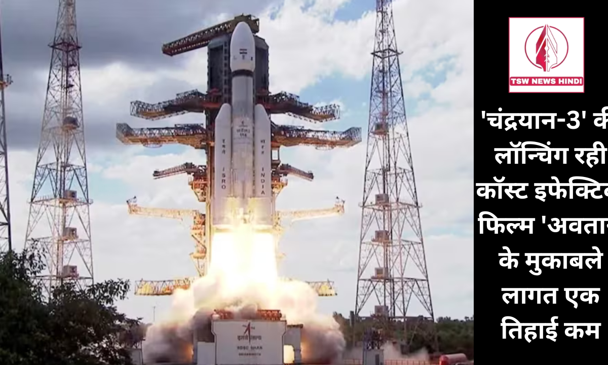 ‘चंद्रयान-3’ की लॉन्चिंग रही कॉस्ट इफेक्टिव, फिल्म ‘अवतार’ के मुकाबले लागत एक तिहाई कम